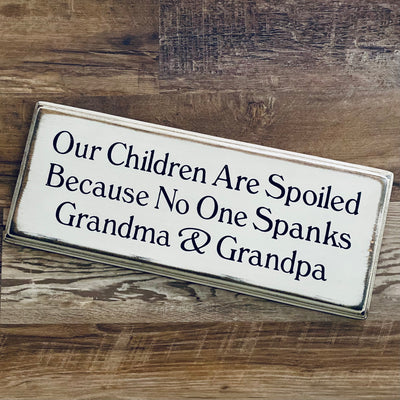 Handmade, decorative wood sign reads Our Children Are Spoiled Because No One Spanks Grandma & Grandpa