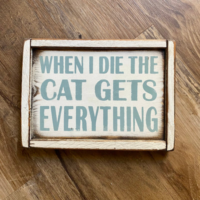 Handmade wood sign reads When I Die The Cat Gets Everything